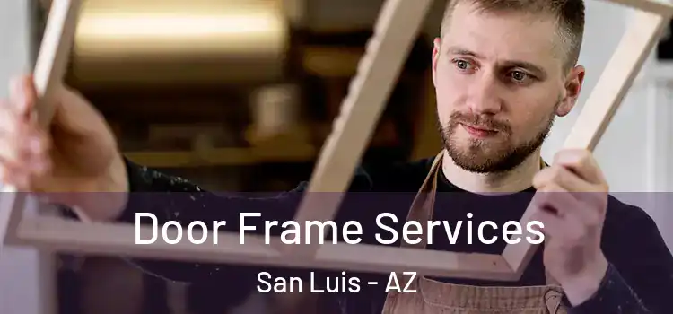 Door Frame Services San Luis - AZ