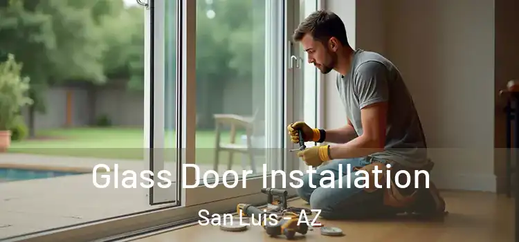 Glass Door Installation San Luis - AZ