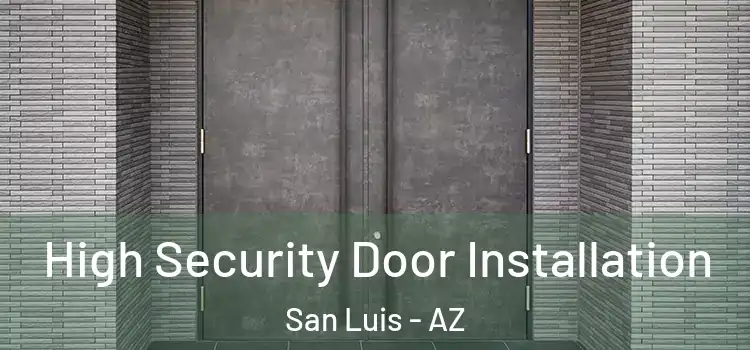 High Security Door Installation San Luis - AZ