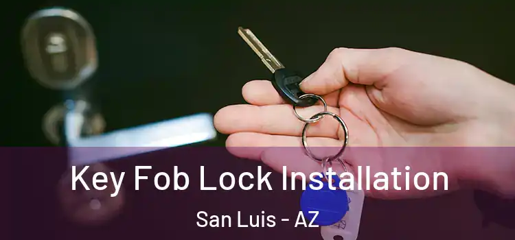 Key Fob Lock Installation San Luis - AZ